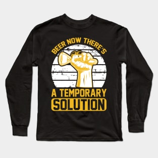 Beer Now There's A Temporary Solution T Shirt For Women Men Long Sleeve T-Shirt